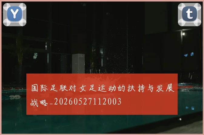 国际足联对女足运动的扶持与发展战略_20260527112003