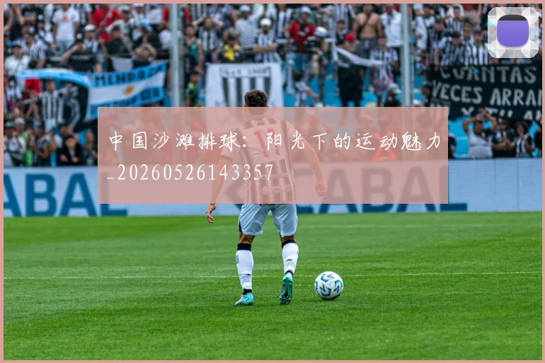 中国沙滩排球:阳光下的运动魅力_20260526143357