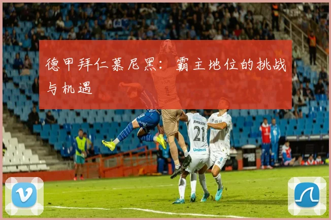 德甲拜仁慕尼黑：霸主地位的挑战与机遇