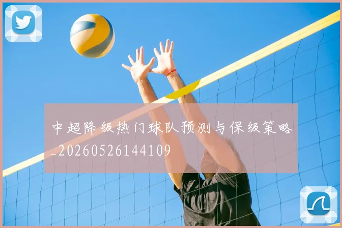 中超降级热门球队预测与保级策略_20260526144109