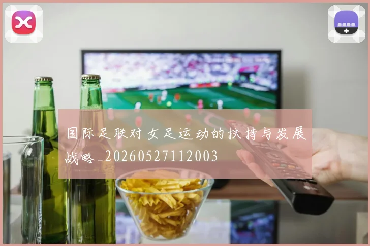 国际足联对女足运动的扶持与发展战略_20260527112003