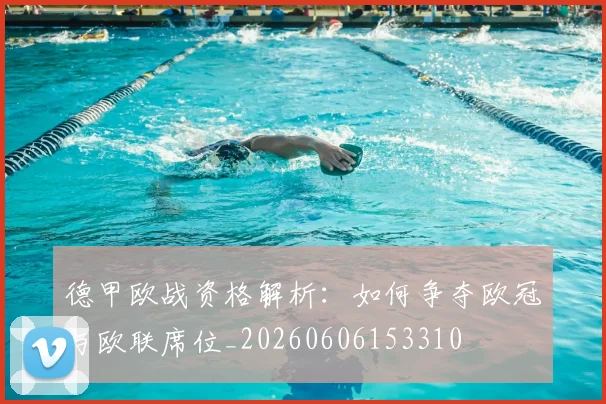 德甲欧战资格解析：如何争夺欧冠与欧联席位_20260606153310
